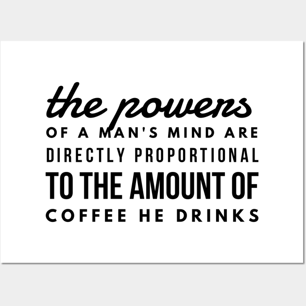 the powers of a man's mind are directly proportional to the amount of coffee he drinks Wall Art by GMAT